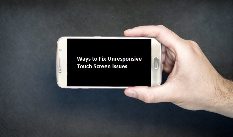 Ways to Fix Unresponsive Touch Screen Issues